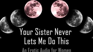 Your Sister Never Lets Me Do This [Erotic Audio for Women]