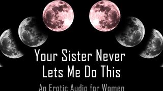 Your Sister Never Lets Me Do This [Erotic Audio for Women]