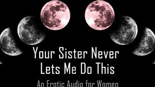 Your Sister Never Lets Me Do This [Erotic Audio for Women]